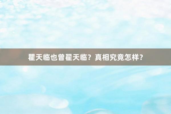 瞿天临也曾翟天临？真相究竟怎样？