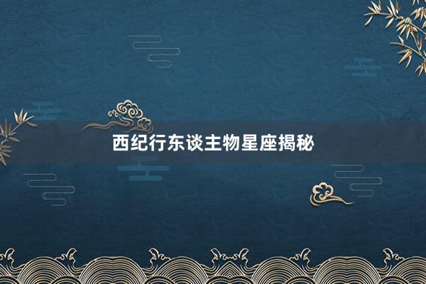 西纪行东谈主物星座揭秘