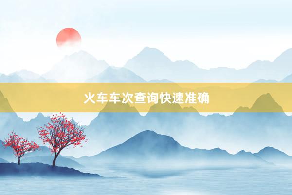 火车车次查询快速准确